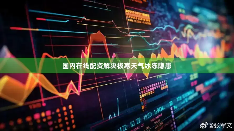 国内在线配资解决极寒天气冰冻隐患