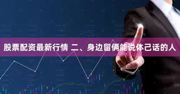 股票配资最新行情 二、身边留俩能说体己话的人