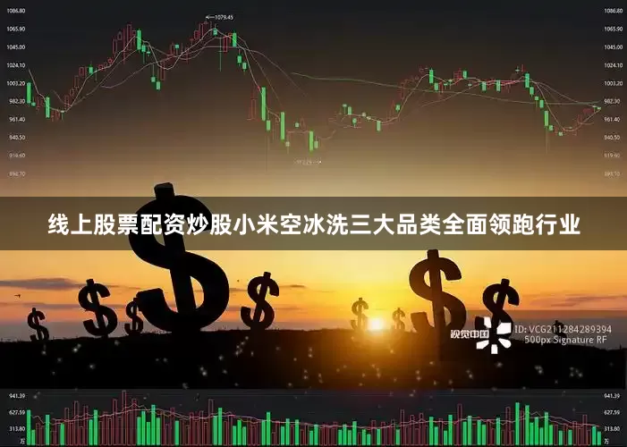 线上股票配资炒股小米空冰洗三大品类全面领跑行业