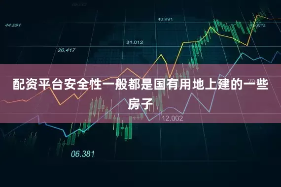 配资平台安全性一般都是国有用地上建的一些房子
