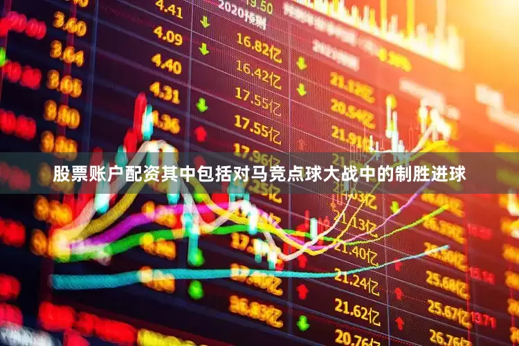 股票账户配资其中包括对马竞点球大战中的制胜进球