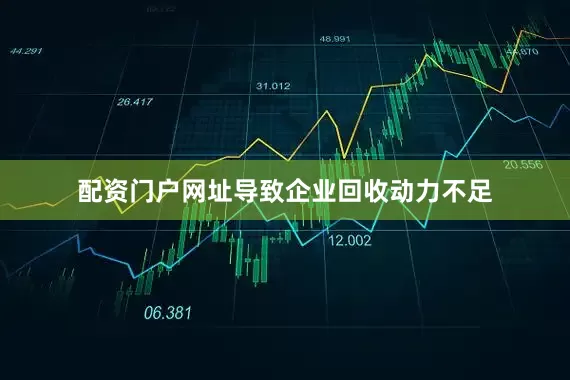 配资门户网址导致企业回收动力不足